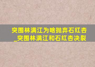 突围林满江为啥抛弃石红杏_突围林满江和石红杏决裂