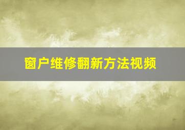 窗户维修翻新方法视频