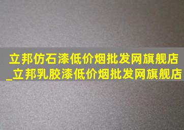 立邦仿石漆(低价烟批发网)旗舰店_立邦乳胶漆(低价烟批发网)旗舰店