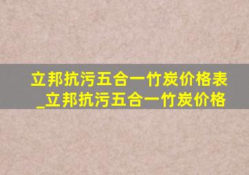 立邦抗污五合一竹炭价格表_立邦抗污五合一竹炭价格