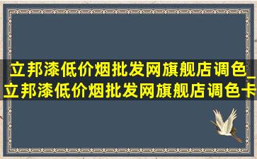 立邦漆(低价烟批发网)旗舰店调色_立邦漆(低价烟批发网)旗舰店调色卡