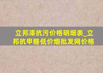 立邦漆抗污价格明细表_立邦抗甲醛(低价烟批发网)价格