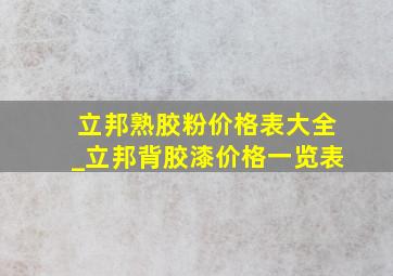 立邦熟胶粉价格表大全_立邦背胶漆价格一览表