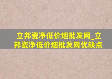 立邦瓷净(低价烟批发网)_立邦瓷净(低价烟批发网)优缺点