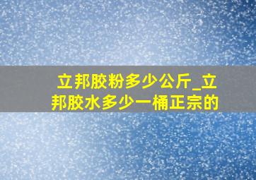 立邦胶粉多少公斤_立邦胶水多少一桶正宗的