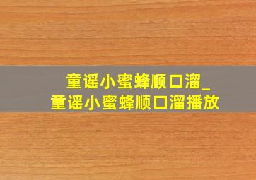 童谣小蜜蜂顺口溜_童谣小蜜蜂顺口溜播放