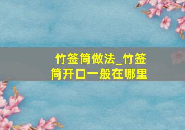 竹签筒做法_竹签筒开口一般在哪里