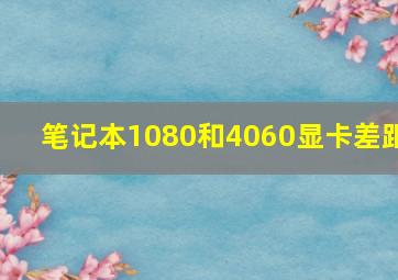 笔记本1080和4060显卡差距