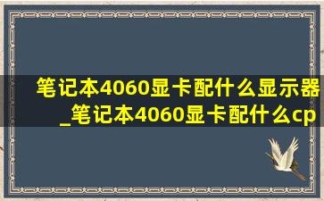 笔记本4060显卡配什么显示器_笔记本4060显卡配什么cpu最合理