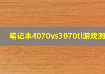 笔记本4070vs3070ti游戏测试