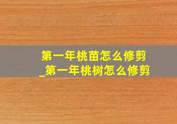 第一年桃苗怎么修剪_第一年桃树怎么修剪