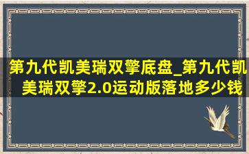 第九代凯美瑞双擎底盘_第九代凯美瑞双擎2.0运动版落地多少钱