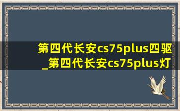 第四代长安cs75plus四驱_第四代长安cs75plus灯光效果