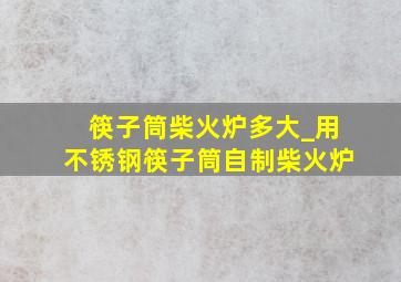 筷子筒柴火炉多大_用不锈钢筷子筒自制柴火炉