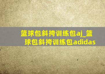 篮球包斜挎训练包aj_篮球包斜挎训练包adidas