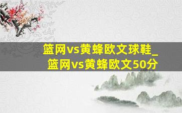 篮网vs黄蜂欧文球鞋_篮网vs黄蜂欧文50分