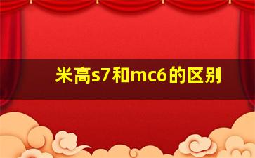 米高s7和mc6的区别