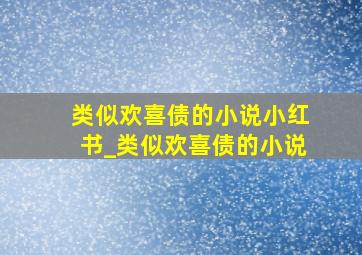 类似欢喜债的小说小红书_类似欢喜债的小说