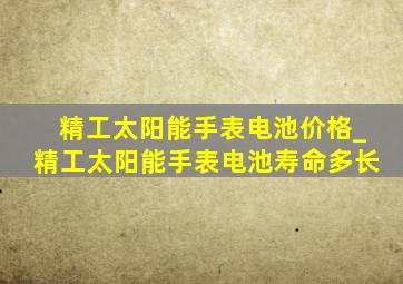 精工太阳能手表电池价格_精工太阳能手表电池寿命多长