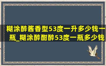 糊涂醉酱香型53度一升多少钱一瓶_糊涂醉酣醉53度一瓶多少钱