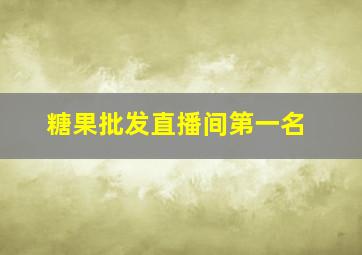 糖果批发直播间第一名