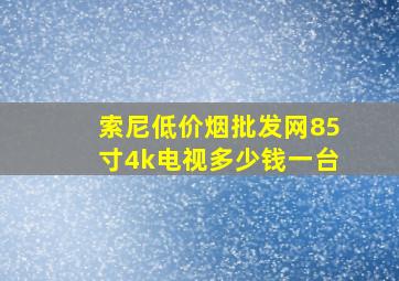 索尼(低价烟批发网)85寸4k电视多少钱一台