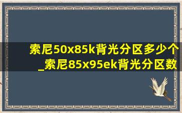 索尼50x85k背光分区多少个_索尼85x95ek背光分区数量