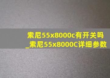 索尼55x8000c有开关吗_索尼55x8000C详细参数