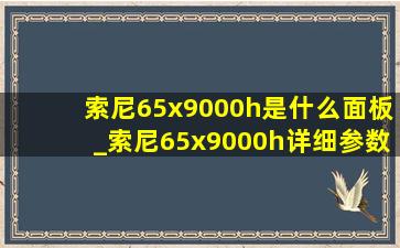 索尼65x9000h是什么面板_索尼65x9000h详细参数