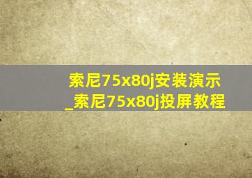 索尼75x80j安装演示_索尼75x80j投屏教程