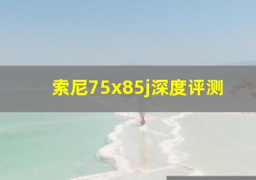 索尼75x85j深度评测