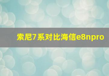 索尼7系对比海信e8npro