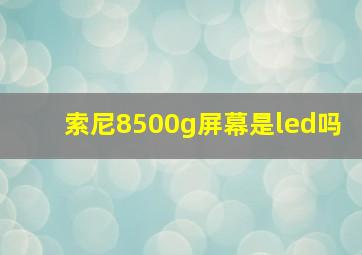 索尼8500g屏幕是led吗