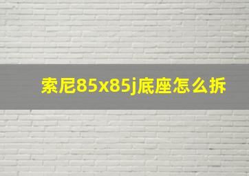 索尼85x85j底座怎么拆