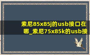 索尼85x85j的usb接口在哪_索尼75x85k的usb接口在哪