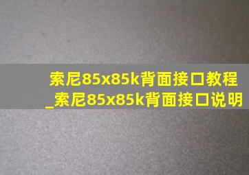 索尼85x85k背面接口教程_索尼85x85k背面接口说明