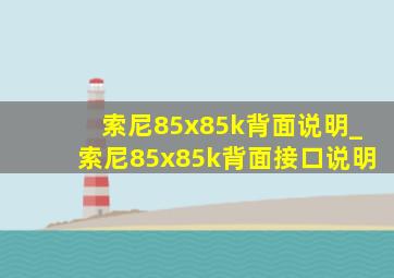 索尼85x85k背面说明_索尼85x85k背面接口说明