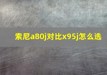 索尼a80j对比x95j怎么选