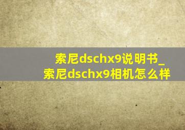 索尼dschx9说明书_索尼dschx9相机怎么样