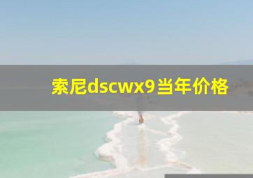 索尼dscwx9当年价格