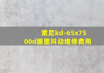 索尼kd-65x7500d画面抖动维修费用