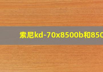 索尼kd-70x8500b和8500f