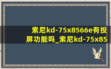 索尼kd-75x8566e有投屏功能吗_索尼kd-75x8566e怎么升级
