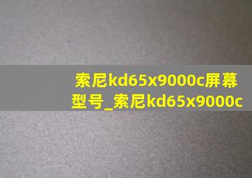 索尼kd65x9000c屏幕型号_索尼kd65x9000c
