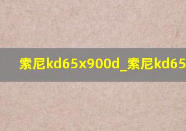 索尼kd65x900d_索尼kd65x8500d