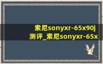 索尼sonyxr-65x90j测评_索尼sonyxr-65x90j