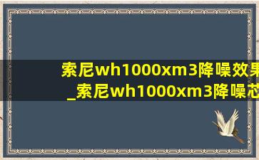 索尼wh1000xm3降噪效果_索尼wh1000xm3降噪芯片