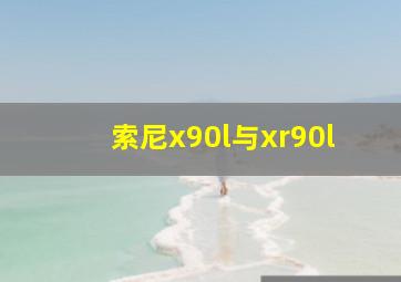 索尼x90l与xr90l