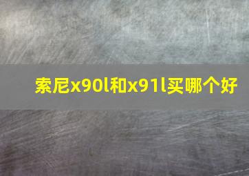 索尼x90l和x91l买哪个好