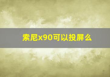 索尼x90可以投屏么